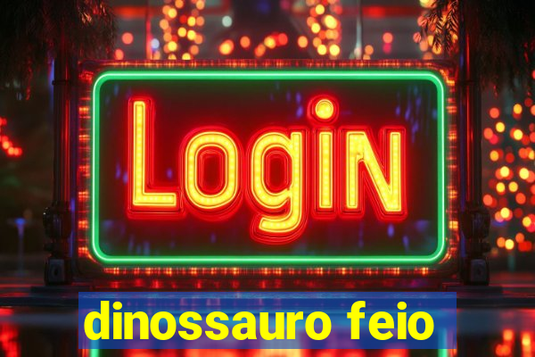 dinossauro feio